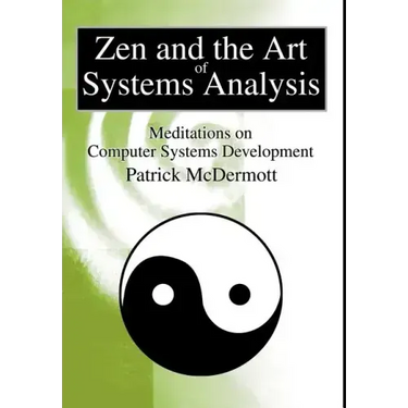 Zen and the Art of Systems Analysis: Meditations on Computer Systems Development