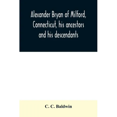 Alexander Bryan of Milford, Connecticut, his ancestors and his descendants