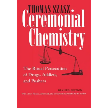 Ceremonial Chemistry: The Ritual Persecution of Drugs, Addicts, and Pushers