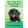 How to Make Money Breeding Miniature Dachshunds: and Other Small Breed Dogs