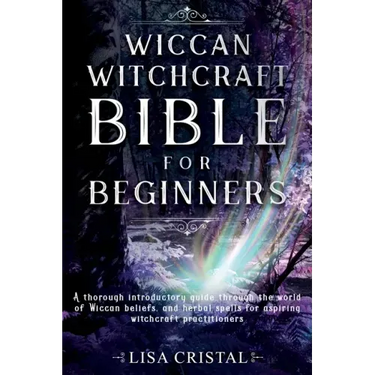 Wiccan Witchcraft Bible for beginners: A thorough introductory guide through the world of Wiccan beliefs, and herbal spells for aspiring witchcraft pr