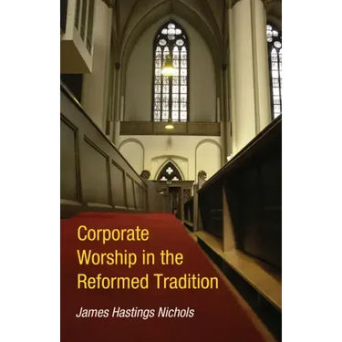 Corporate Worship in the Reformed Tradition