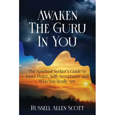 Awaken the Guru in You: The Spiritual Seeker's Guide to Inner Peace, Self-Acceptance and Who You Really Are