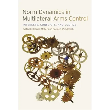 Norm Dynamics in Multilateral Arms Control: Interests, Conflicts, and Justice