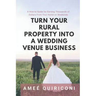 Turn Your Rural Property into a Wedding Venue Business: A How-to Guide for Earning Thousands of Dollars From Your Home on Weekends