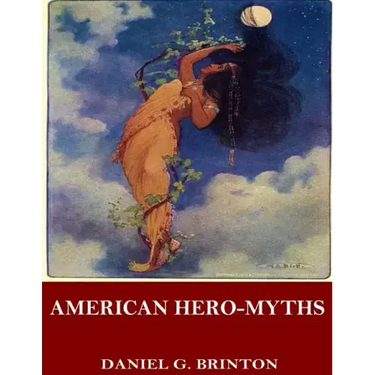 American Hero-Myths, a Study in the Native Religions of the Western Continent