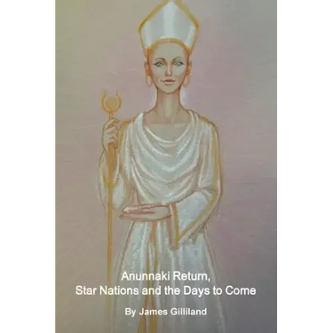 Anunnaki Return, Star Nations and the Days to Come