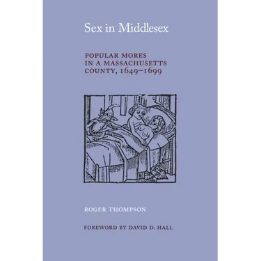 Sex in Middlesex: Popular Mores in a Massachusetts County, 1649-1699