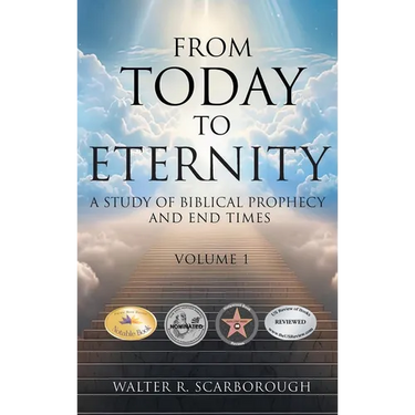 From Today To Eternity: A Study of Biblical Prophecy and End Times Volume 1