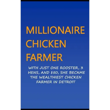 Millionaire Chicken Farmer: With Just One Rooster, Three Hens, And $50, She Became The Wealthiest Chicken Farmer In Detroit
