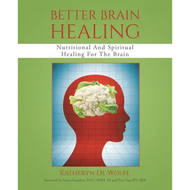 Better Brain Healing: Nutritional And Spiritual Healing For The Brain
