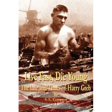 Live Fast, Die Young the Life and Times of Harry Greb