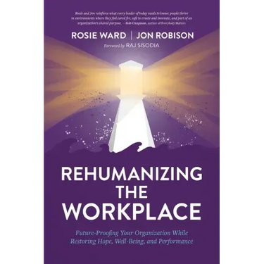 Rehumanizing the Workplace: Future-Proofing Your Organization While Restoring Hope, Well-Being, and Performance