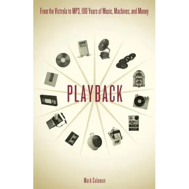 Playback: From the Victrola to MP3, 100 Years of Music, Machines and Money