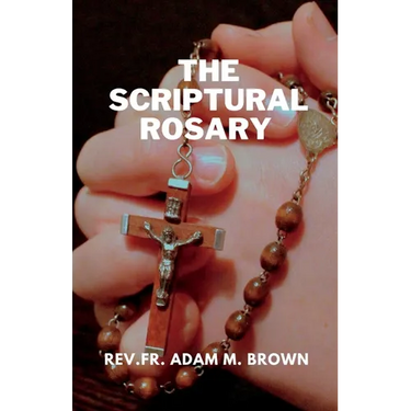The Scriptural Rosary: A Prayerful Meditation Guide to the Rosary