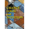 Chance, Logic and Intuition: An Introduction to the Counter-Intuitive Logic of Chance
