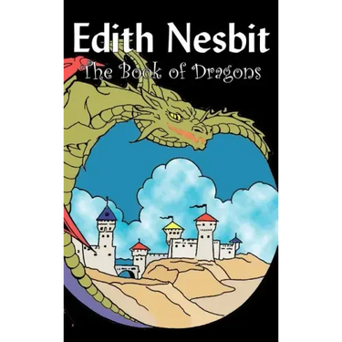 The Book of Dragons by Edith Nesbit, Fiction, Fantasy & Magic