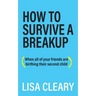 How to Survive a Breakup: (When all of your friends are birthing their second child)