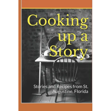 Cooking up a Story: Authentic Local Tales and Recipes from St. Augustine Florida
