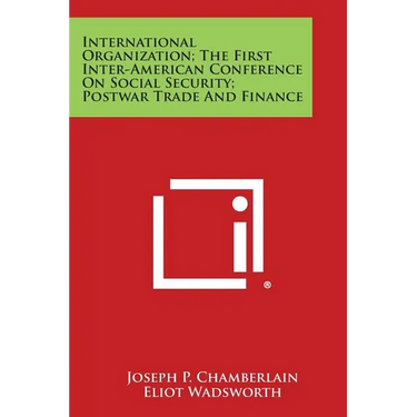International Organization; The First Inter-American Conference on Social Security; Postwar Trade and Finance