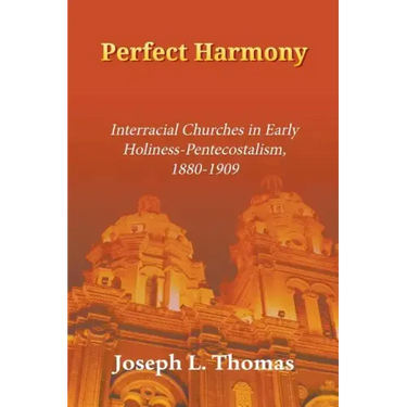 Perfect Harmony: Interracial Churches in Early Holiness-Pentecostalism, 1880-1909