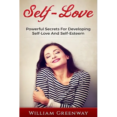 Self-Love: Powerful Secrets For Developing Self-Love And Self-Esteem