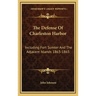 The Defense Of Charleston Harbor: Including Fort Sumter And The Adjacent Islands 1863-1865