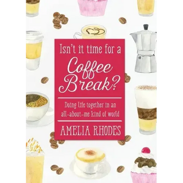Isn't It Time for a Coffee Break?: Doing Life Together in an All-About-Me Kind of World