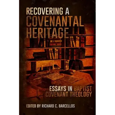 Recovering a Covenantal Heritage: Essays in Baptist Covenant Theology