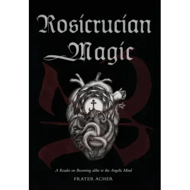 Rosicrucian Magic: A Reader on Becoming Alike to the Angelic Mind