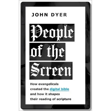 People of the Screen: How Evangelicals Created the Digital Bible and How It Shapes Their Reading of Scripture