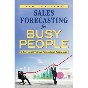 Sales Forecasting for Busy People: 16 Easy and Effective Forecasting Techniques
