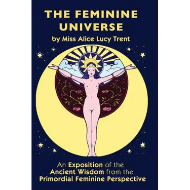 The Feminine Universe: An Exposition of the Ancient Wisdom from the Primordial Feminine Perspective