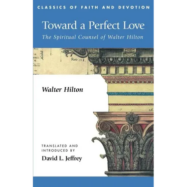 Toward a Perfect Love: The Spiritual Counsel of Walter Hilton
