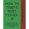 How to Thrive Post Covid-19: Valuable insights for Business and Life Success during and after the pandemic