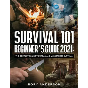 Survival 101 Beginner's Guide 2021: The Complete Guide To Urban And Wilderness Survival