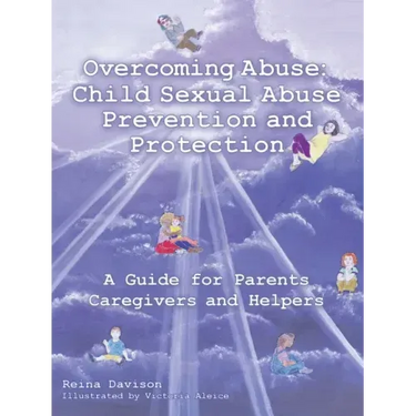 Overcoming Abuse: Child Sexual Abuse Prevention and Protection: A Guide for Parents Caregivers and Helpers
