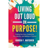 Living Out Loud on Purpose: Finding Your Voice, Embracing Your Identity, And Walking in Purpose!