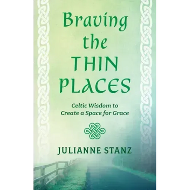 Braving the Thin Places: Celtic Wisdom to Create a Space for Grace
