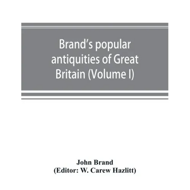 Brand's popular antiquities of Great Britain. Faiths and folklore; a dictionary of national beliefs, superstitions and popular customs, past and curre