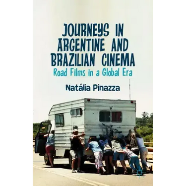 Journeys in Argentine and Brazilian Cinema: Road Films in a Global Era