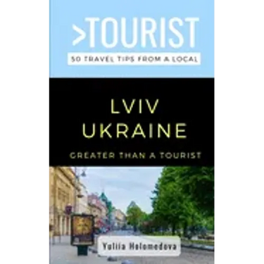 Greater Than a Tourist- LVIV Ukraine: 50 Travel Tips from a Local