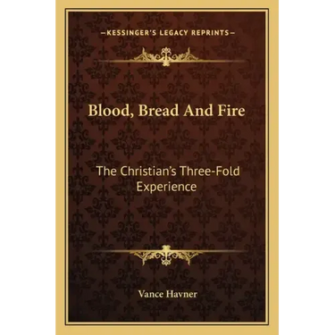 Blood, Bread and Fire: The Christian's Three-Fold Experience