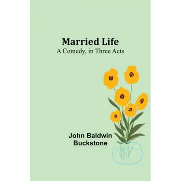 Married Life: A Comedy, in Three Acts