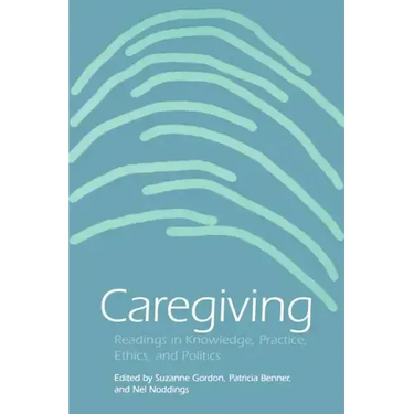 Caregiving: Readings in Knowledge, Practice, Ethics and Politics