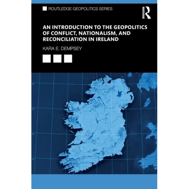 An Introduction to the Geopolitics of Conflict, Nationalism, and Reconciliation in Ireland