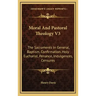 Moral and Pastoral Theology V3: The Sacraments in General, Baptism, Confirmation, Holy Eucharist, Penance, Indulgences, Censures