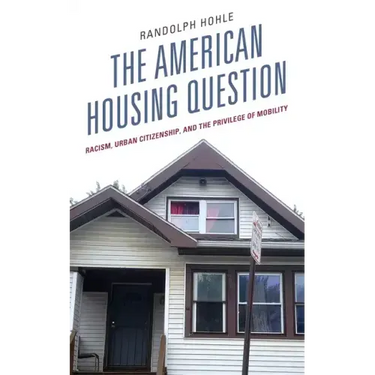 The American Housing Question: Racism, Urban Citizenship, and the Privilege of Mobility