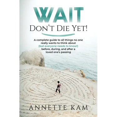 Wait - Don't Die Yet!: A complete guide to all things no one really wants to think about (but everyone needs to know) before, during, and after a love