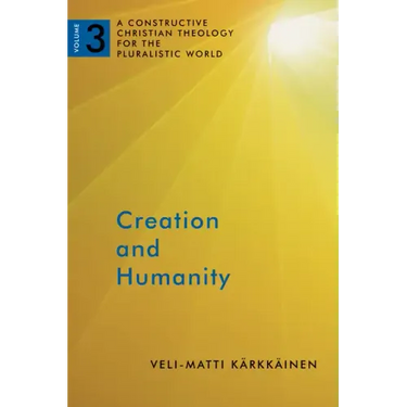 Creation and Humanity: A Constructive Christian Theology for the Pluralistic World, Volume 3